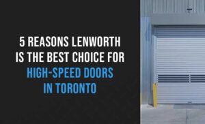 Doing it Right - Lenworth Dock & Door high speed doors in toronto