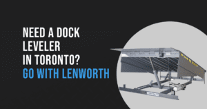 Doing it Right - Lenworth Dock & Door dock levelers in Toronto
