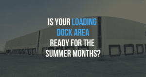 Is Your Loading Dock Area Ready For The Summer Months?